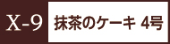 X-9抹茶ケーキ4号